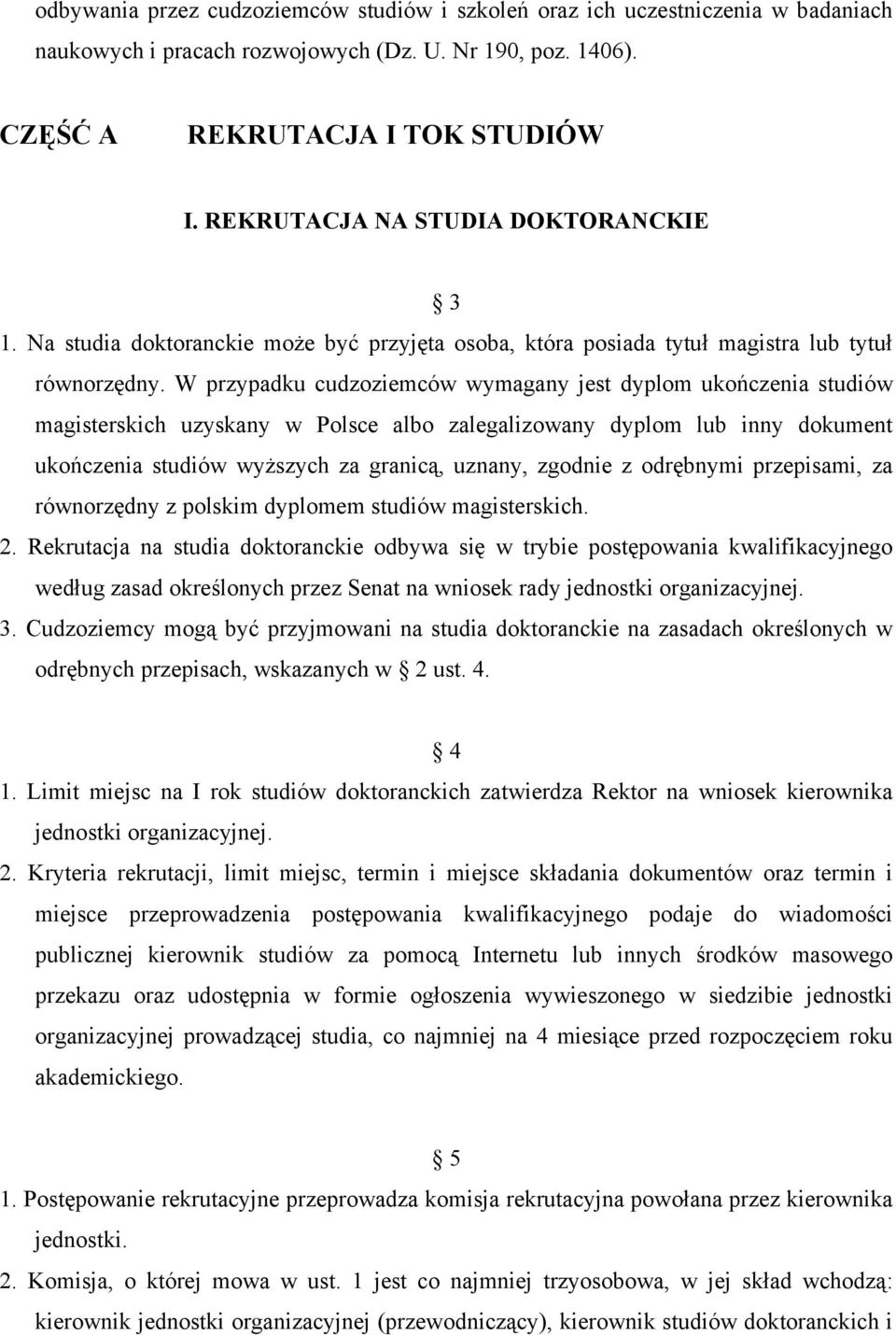 W przypadku cudzoziemców wymagany jest dyplom ukończenia studiów magisterskich uzyskany w Polsce albo zalegalizowany dyplom lub inny dokument ukończenia studiów wyższych za granicą, uznany, zgodnie z