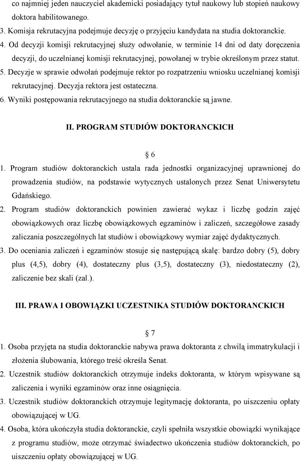Decyzje w sprawie odwołań podejmuje rektor po rozpatrzeniu wniosku uczelnianej komisji rekrutacyjnej. Decyzja rektora jest ostateczna. 6.