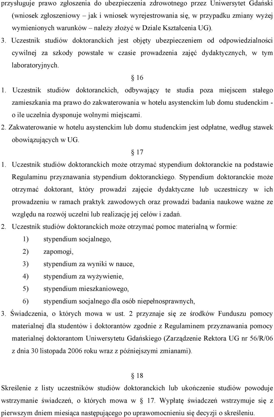 Uczestnik studiów doktoranckich jest objęty ubezpieczeniem od odpowiedzialności cywilnej za szkody powstałe w czasie prowadzenia zajęć dydaktycznych, w tym laboratoryjnych. 16 1.