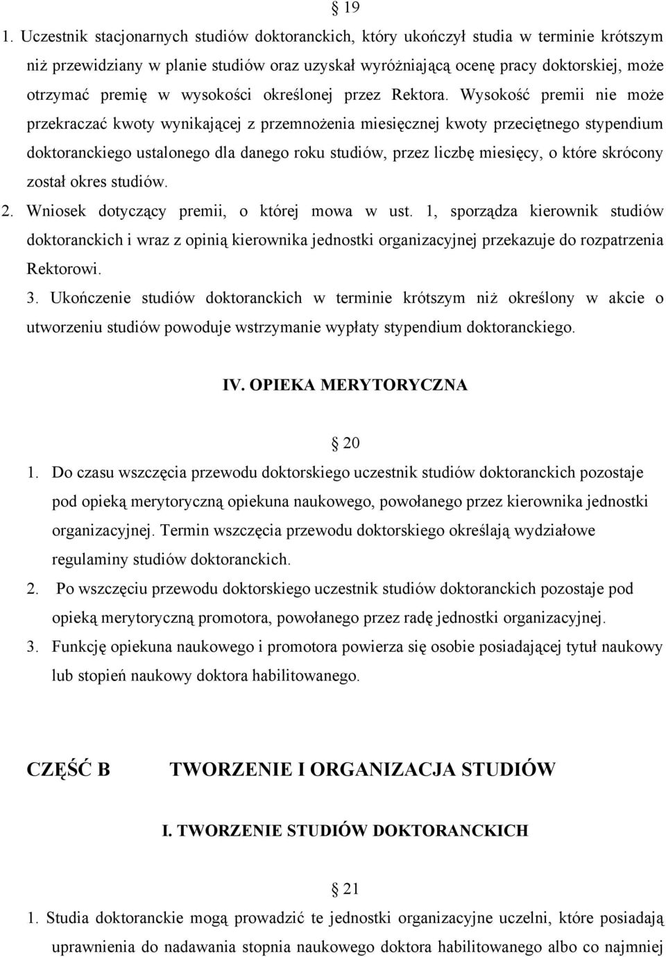 Wysokość premii nie może przekraczać kwoty wynikającej z przemnożenia miesięcznej kwoty przeciętnego stypendium doktoranckiego ustalonego dla danego roku studiów, przez liczbę miesięcy, o które