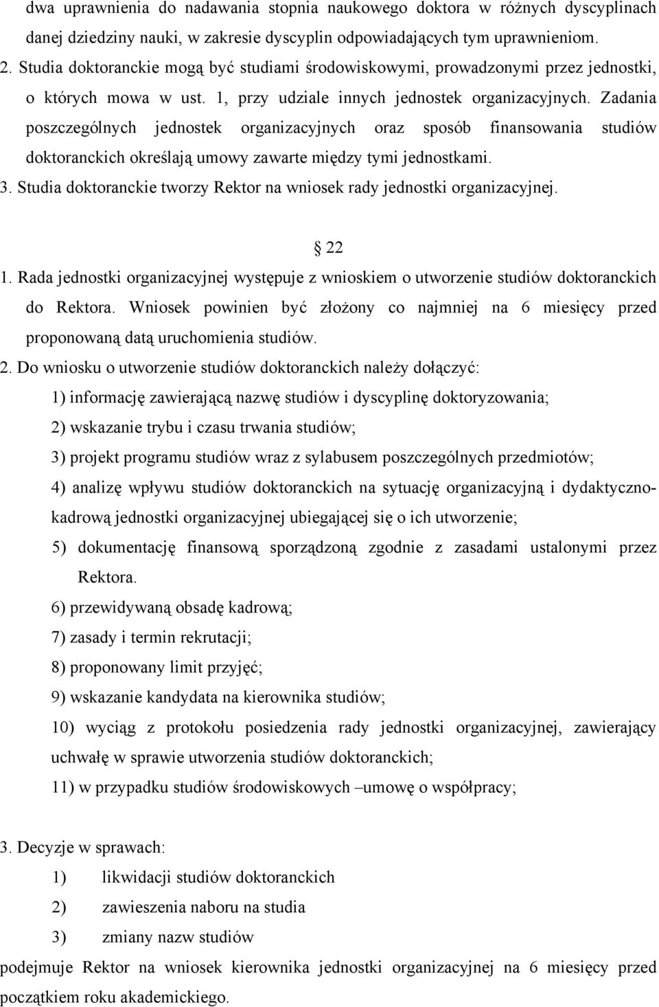 Zadania poszczególnych jednostek organizacyjnych oraz sposób finansowania studiów doktoranckich określają umowy zawarte między tymi jednostkami. 3.