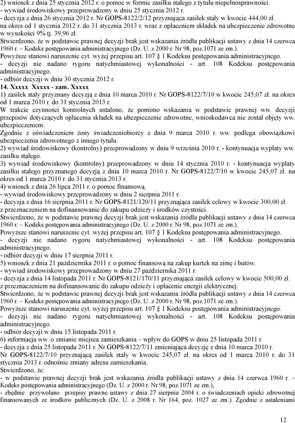 - odbiór decyzji w dniu 30 stycznia 2012 r. 14. Xxxxx Xxxxx - zam. Xxxxx 1) zasiłek stały przyznany decyzją z dnia 10 marca 2010 r. Nr GOPS-8122/7/10 w kwocie 245,07 zł. na okres od 1 marca 2010 r.