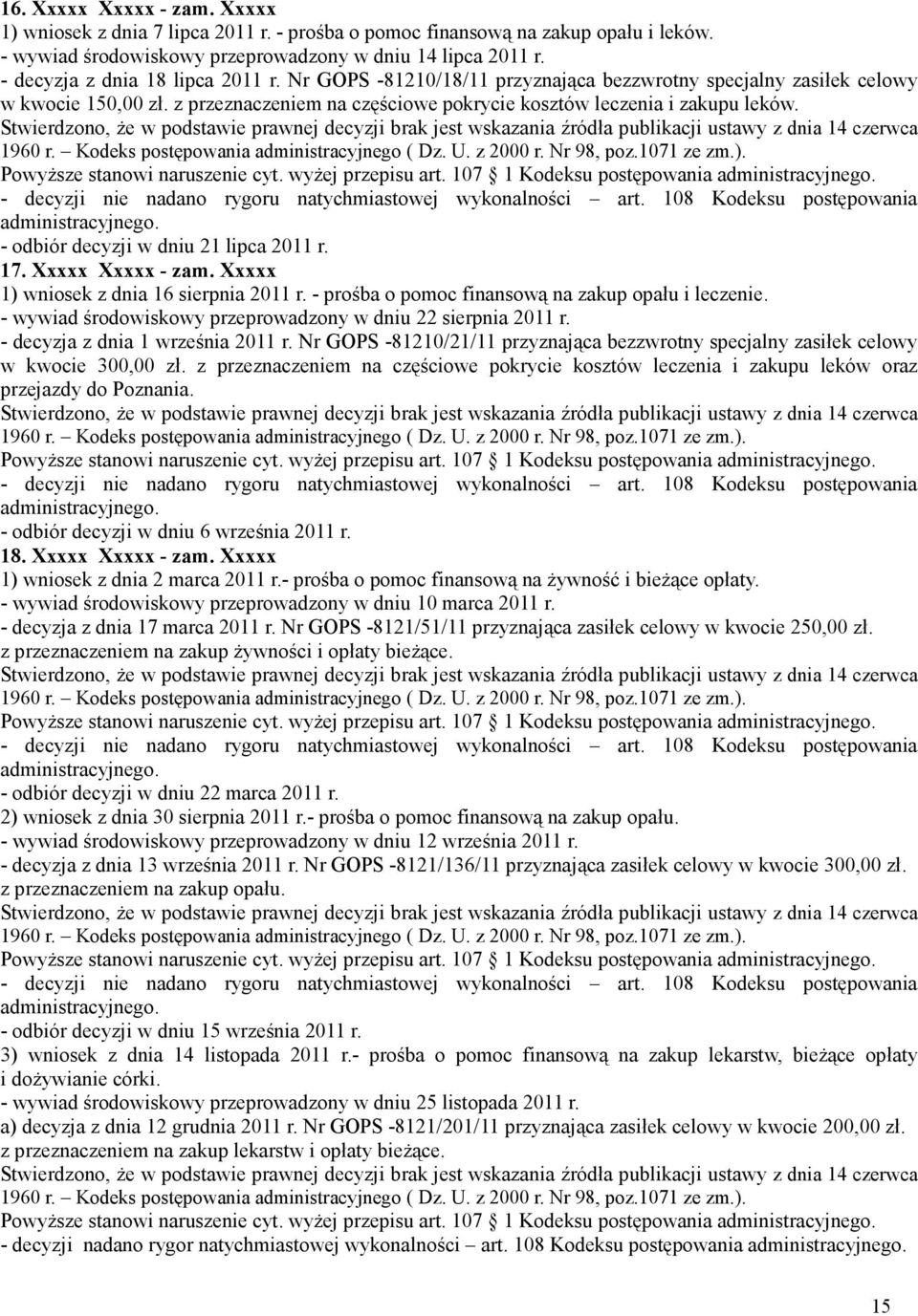 - odbiór decyzji w dniu 21 lipca 2011 r. 17. Xxxxx Xxxxx - zam. Xxxxx 1) wniosek z dnia 16 sierpnia 2011 r. - prośba o pomoc finansową na zakup opału i leczenie.