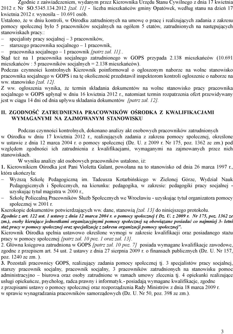 Ustalono, Ŝe w dniu kontroli, w Ośrodku zatrudnionych na umowę o pracę i realizujących zadania z zakresu pomocy społecznej było 5 pracowników socjalnych na ogółem 5 etatów, zatrudnionych na
