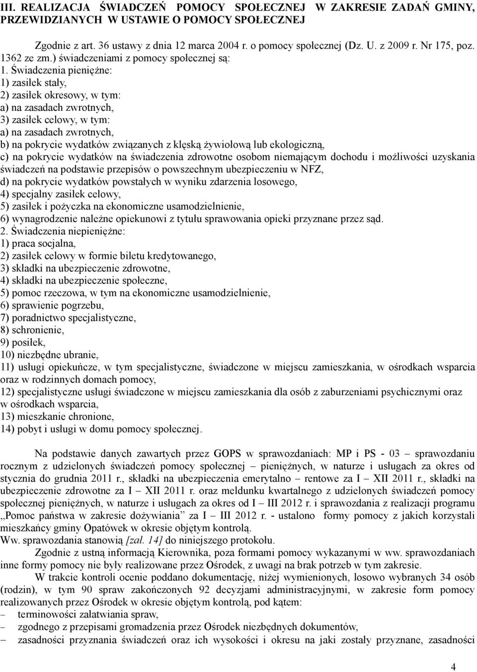 Świadczenia pienięŝne: 1) zasiłek stały, 2) zasiłek okresowy, w tym: a) na zasadach zwrotnych, 3) zasiłek celowy, w tym: a) na zasadach zwrotnych, b) na pokrycie wydatków związanych z klęską