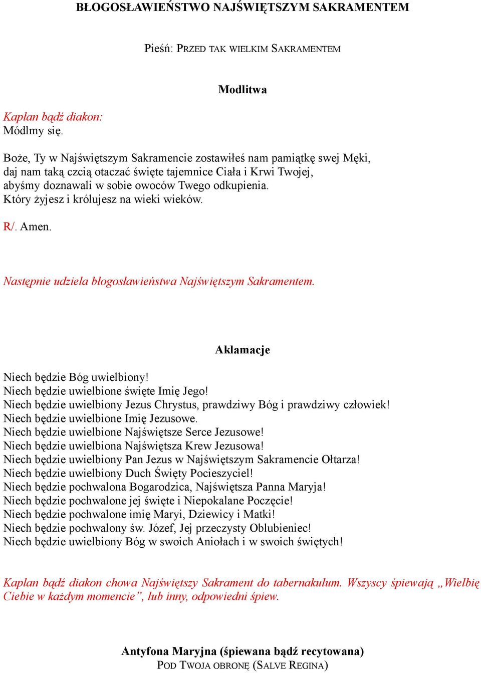 Który żyjesz i królujesz na wieki wieków. R/. Następnie udziela błogosławieństwa Najświętszym Sakramentem. Aklamacje Niech będzie Bóg uwielbiony! Niech będzie uwielbione święte Imię Jego!