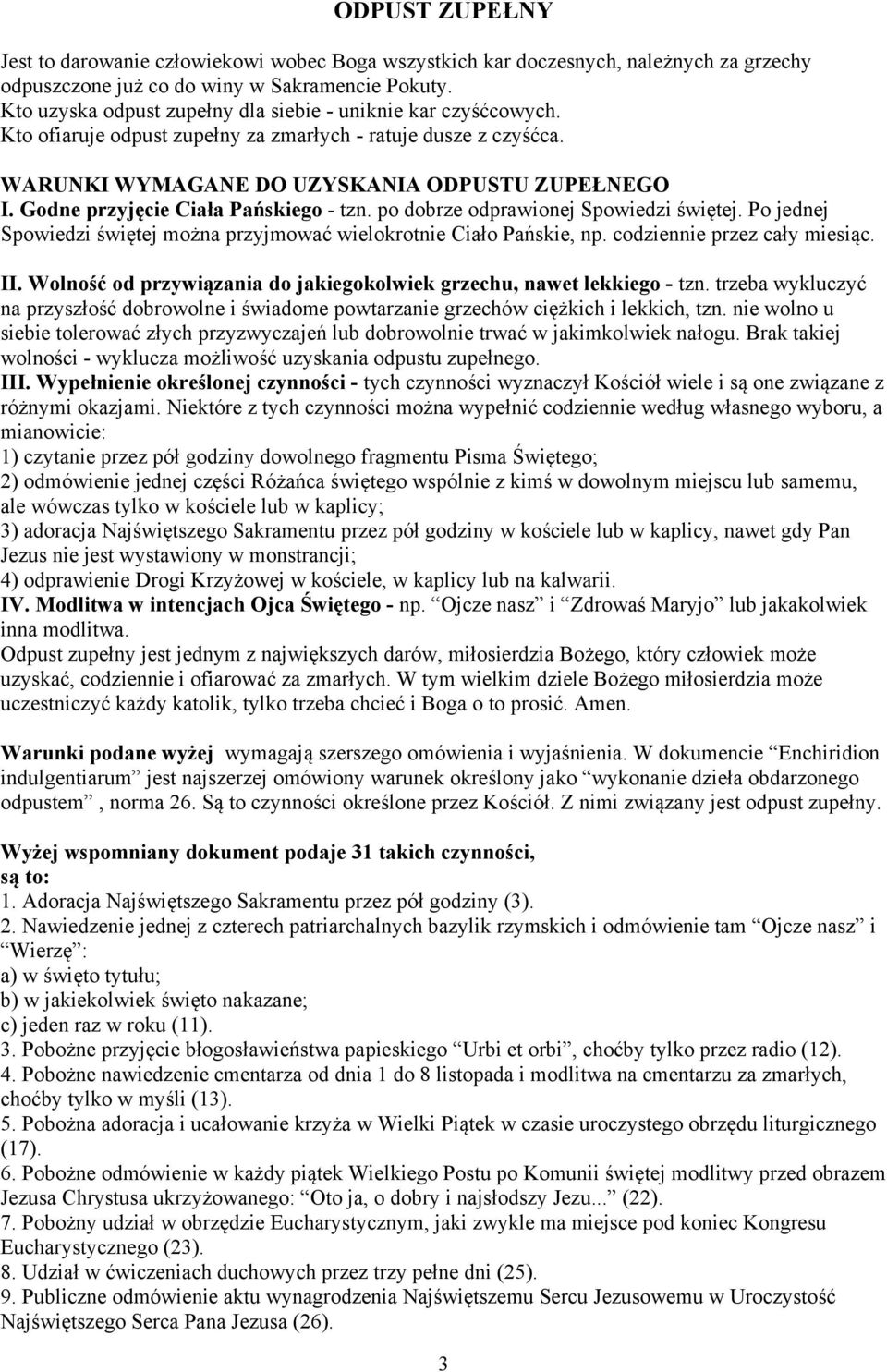 Godne przyjęcie Ciała Pańskiego - tzn. po dobrze odprawionej Spowiedzi świętej. Po jednej Spowiedzi świętej można przyjmować wielokrotnie Ciało Pańskie, np. codziennie przez cały miesiąc. II.