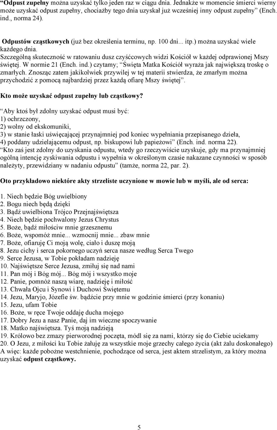 Szczególną skuteczność w ratowaniu dusz czyśćcowych widzi Kościół w każdej odprawionej Mszy świętej. W normie 21 (Ench. ind.) czytamy; Święta Matka Kościół wyraża jak największą troskę o zmarłych.