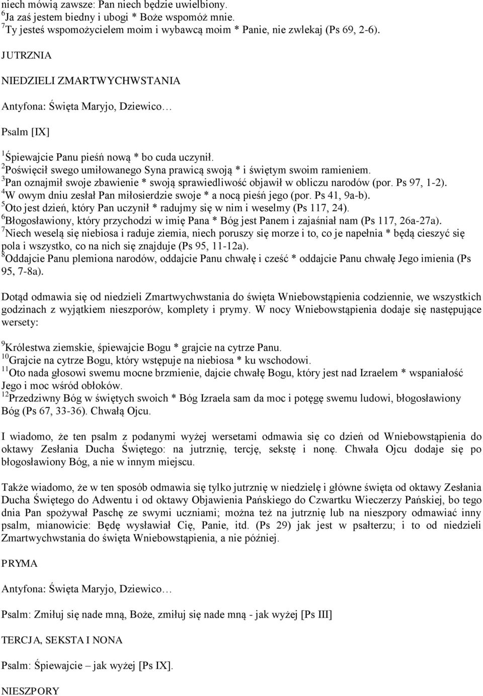 3 Pan oznajmił swoje zbawienie * swoją sprawiedliwość objawił w obliczu narodów (por. Ps 97, 1-2). 4 W owym dniu zesłał Pan miłosierdzie swoje * a nocą pieśń jego (por. Ps 41, 9a-b).