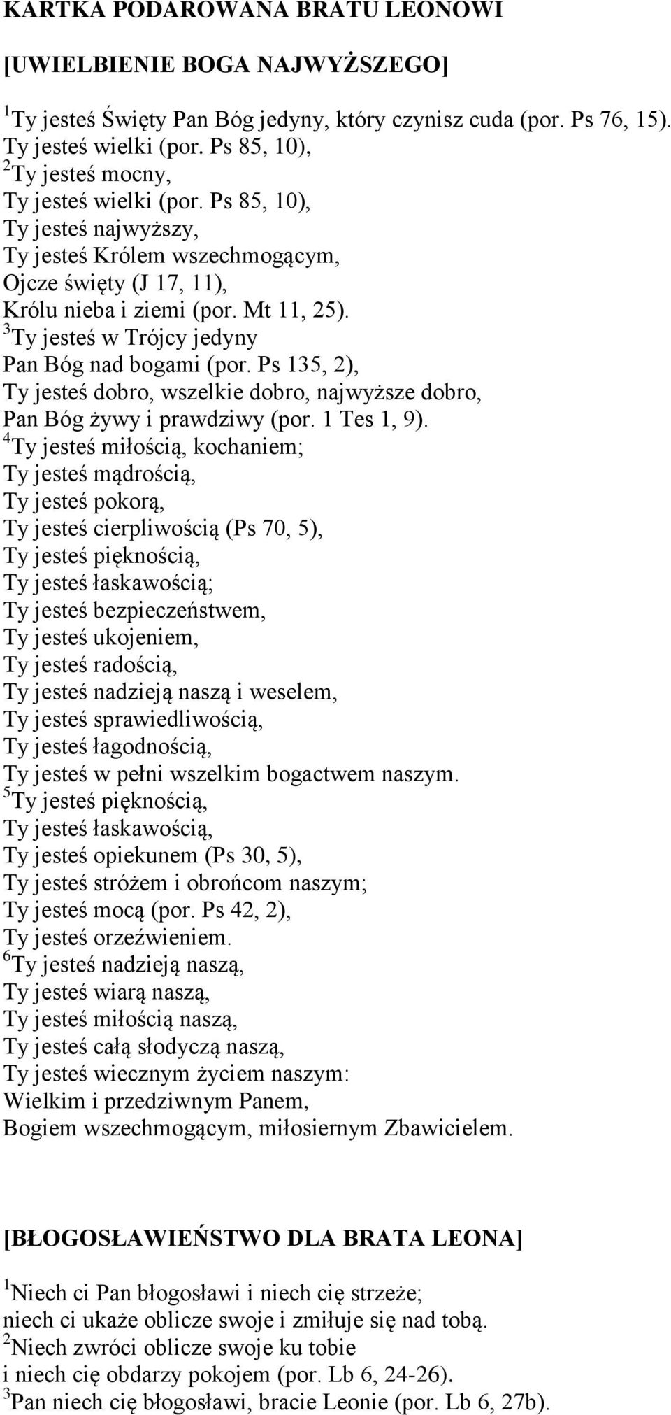 3 Ty jesteś w Trójcy jedyny Pan Bóg nad bogami (por. Ps 135, 2), Ty jesteś dobro, wszelkie dobro, najwyższe dobro, Pan Bóg żywy i prawdziwy (por. 1 Tes 1, 9).