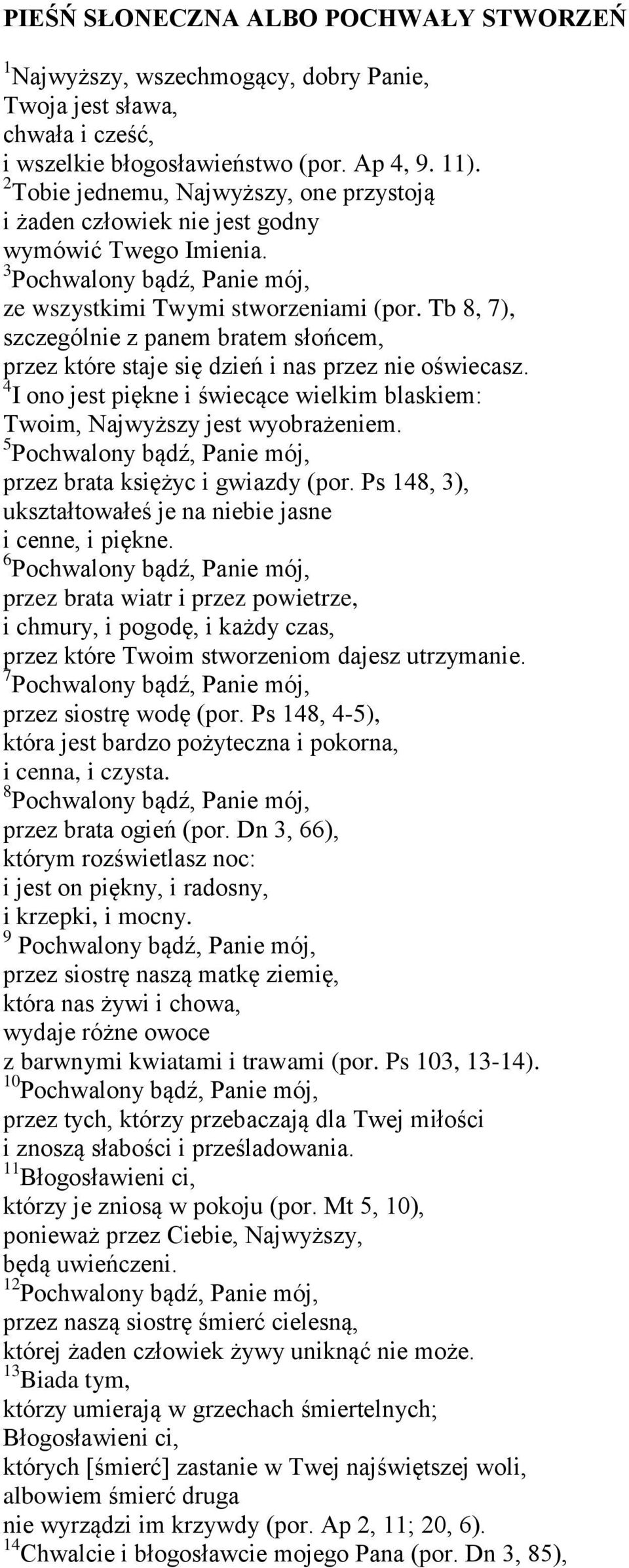 Tb 8, 7), szczególnie z panem bratem słońcem, przez które staje się dzień i nas przez nie oświecasz. 4 I ono jest piękne i świecące wielkim blaskiem: Twoim, Najwyższy jest wyobrażeniem.