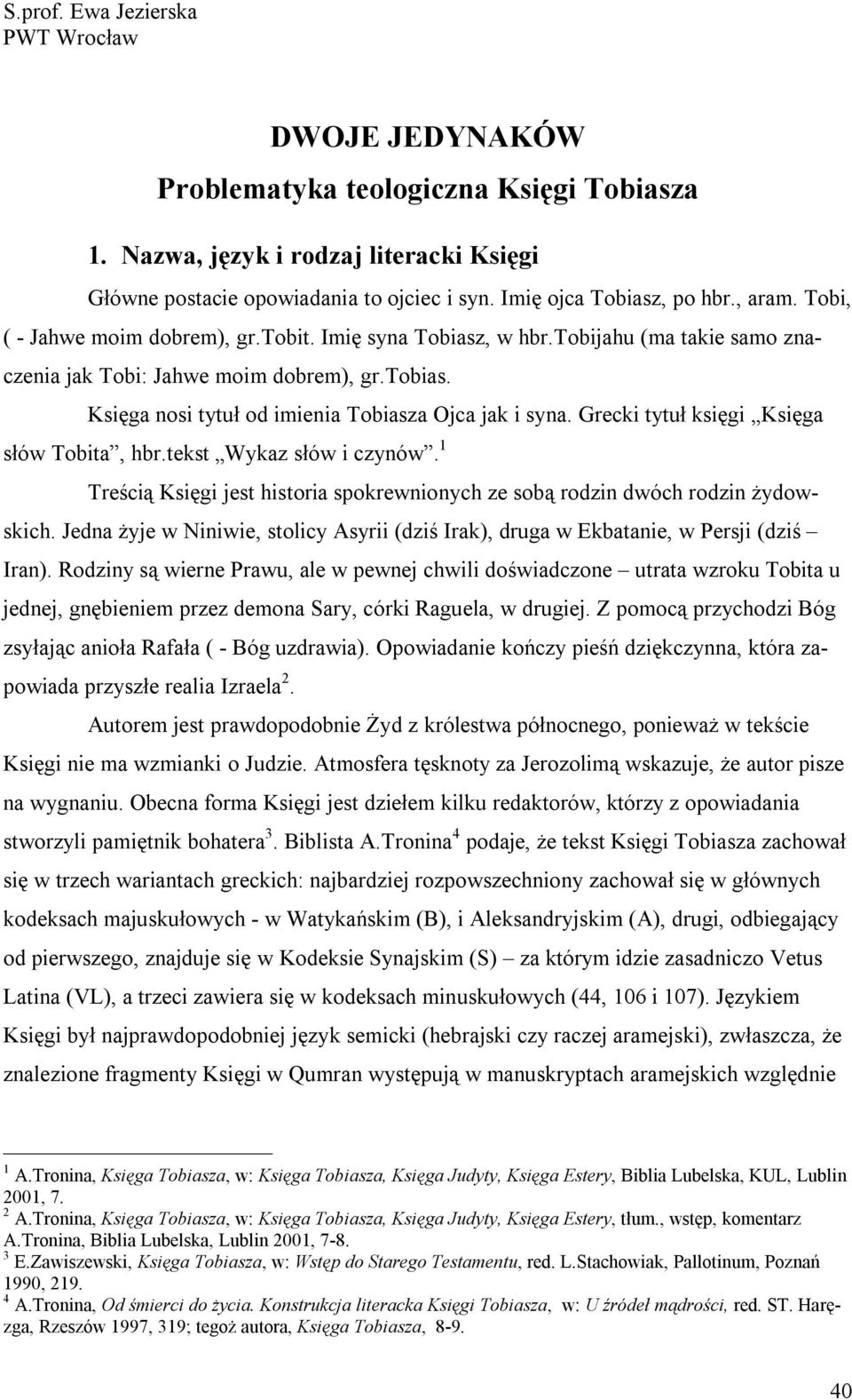 Księga nosi tytuł od imienia Tobiasza Ojca jak i syna. Grecki tytuł księgi Księga słów Tobita, hbr.tekst Wykaz słów i czynów.