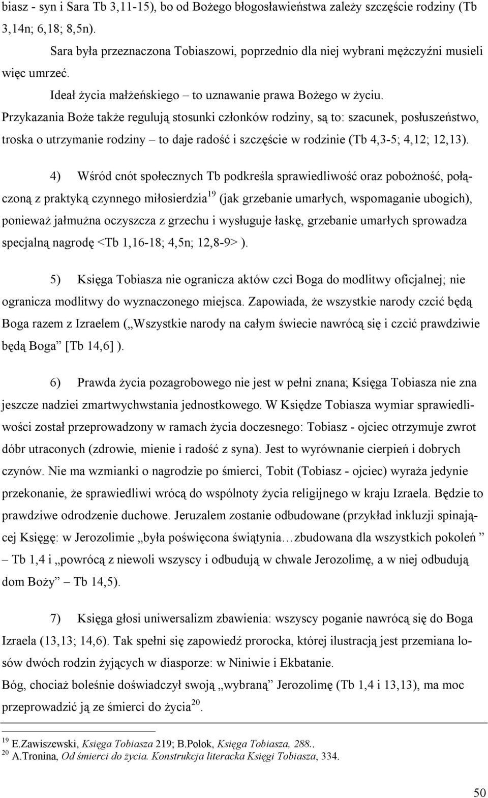 Przykazania Boże także regulują stosunki członków rodziny, są to: szacunek, posłuszeństwo, troska o utrzymanie rodziny to daje radość i szczęście w rodzinie (Tb 4,3-5; 4,12; 12,13).