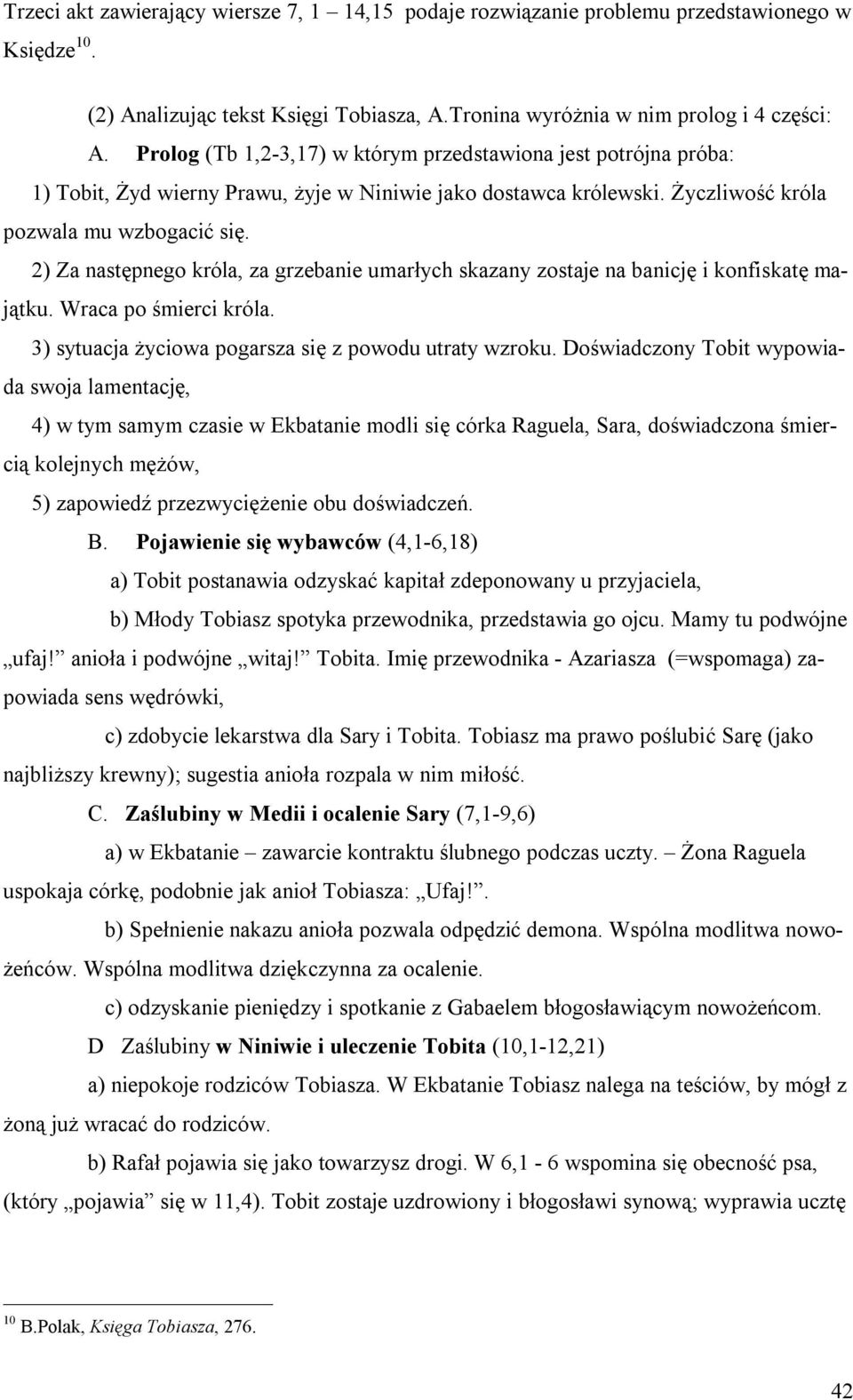 2) Za następnego króla, za grzebanie umarłych skazany zostaje na banicję i konfiskatę majątku. Wraca po śmierci króla. 3) sytuacja życiowa pogarsza się z powodu utraty wzroku.
