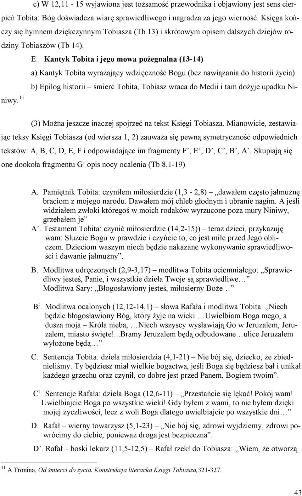 Kantyk Tobita i jego mowa pożegnalna (13-14) a) Kantyk Tobita wyrażający wdzięczność Bogu (bez nawiązania do historii życia) b) Epilog historii śmierć Tobita, Tobiasz wraca do Medii i tam dożyje