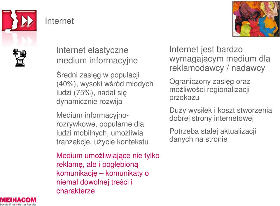 reklamodawcy / nadawcy Ograniczony zasięg oraz moŝliwości regionalizacji przekazu DuŜy wysiłek i koszt stworzenia dobrej strony internetowej Potrzeba