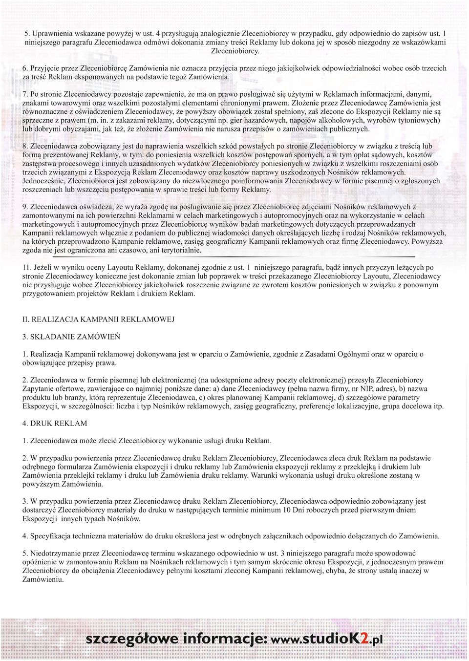 Przyjęcie przez Zleceniobiorcę Zamówienia nie oznacza przyjęcia przez niego jakiejkolwiek odpowiedzialności wobec osób trzecich za treść Reklam eksponowanych na podstawie tegoż Zamówienia. 7.
