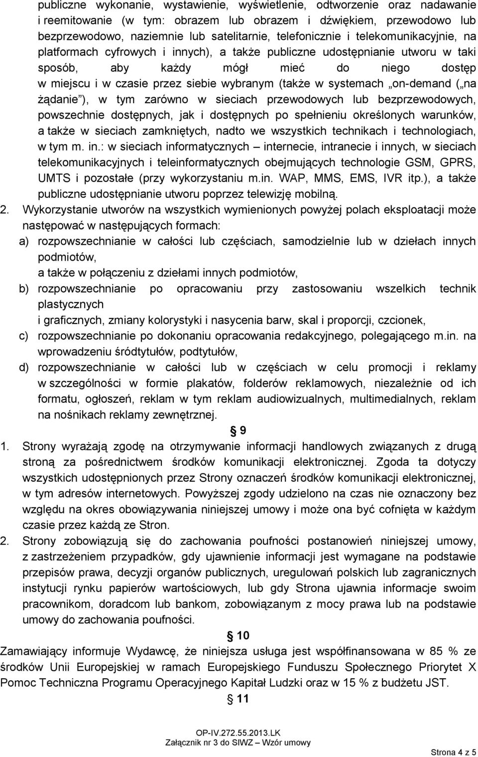 wybranym (także w systemach on-demand ( na żądanie ), w tym zarówno w sieciach przewodowych lub bezprzewodowych, powszechnie dostępnych, jak i dostępnych po spełnieniu określonych warunków, a także w