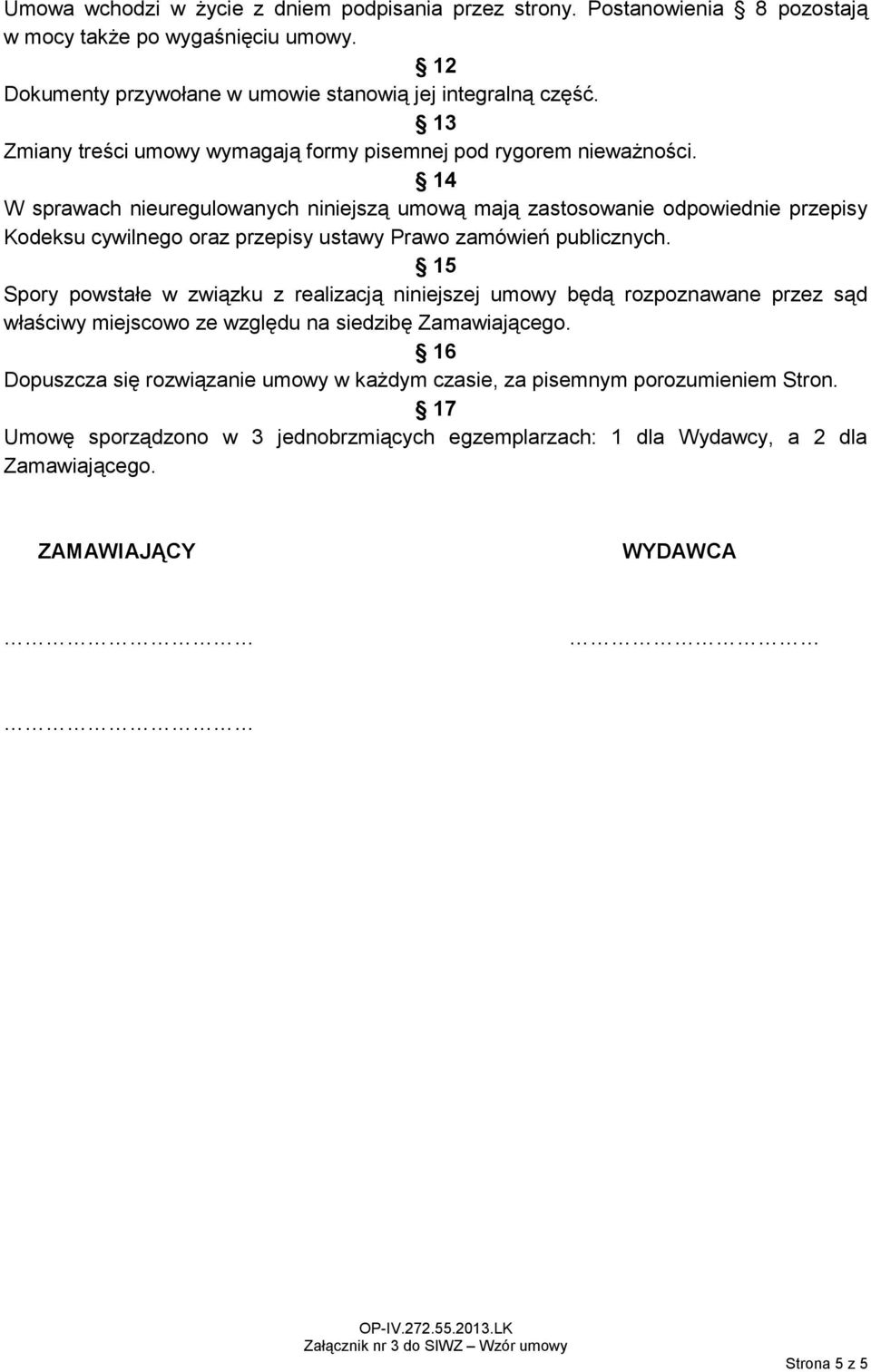 14 W sprawach nieuregulowanych niniejszą umową mają zastosowanie odpowiednie przepisy Kodeksu cywilnego oraz przepisy ustawy Prawo zamówień publicznych.