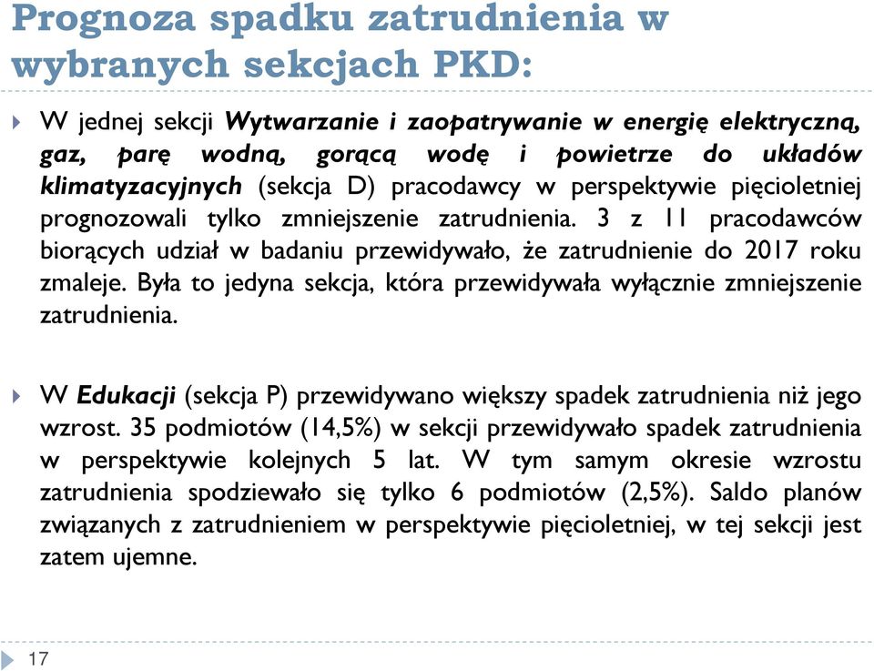 Była to jedyna sekcja, która przewidywała wyłącznie zmniejszenie zatrudnienia. W Edukacji (sekcja P) przewidywano większy spadek zatrudnienia niż jego wzrost.