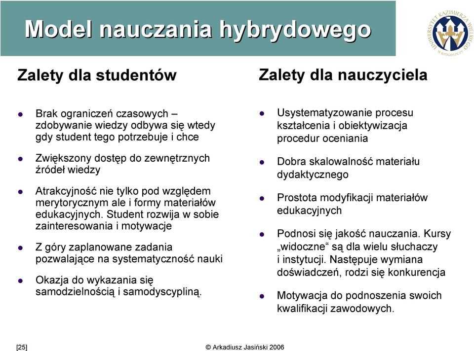 Student rozwija w sobie zainteresowania i motywacje Z góry zaplanowane zadania pozwalające na systematyczność nauki Okazja do wykazania się samodzielnością i samodyscypliną.