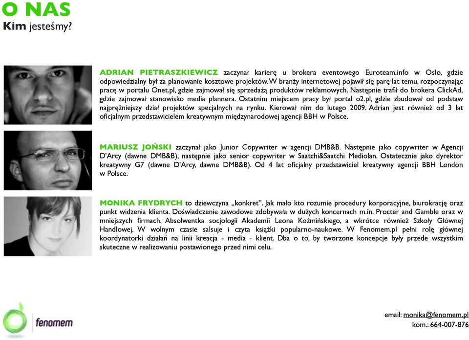 Następnie trafił do brokera ClickAd, gdzie zajmował stanowisko media plannera. Ostatnim miejscem pracy był portal o2.pl, gdzie zbudował od podstaw najprężniejszy dział projektów specjalnych na rynku.