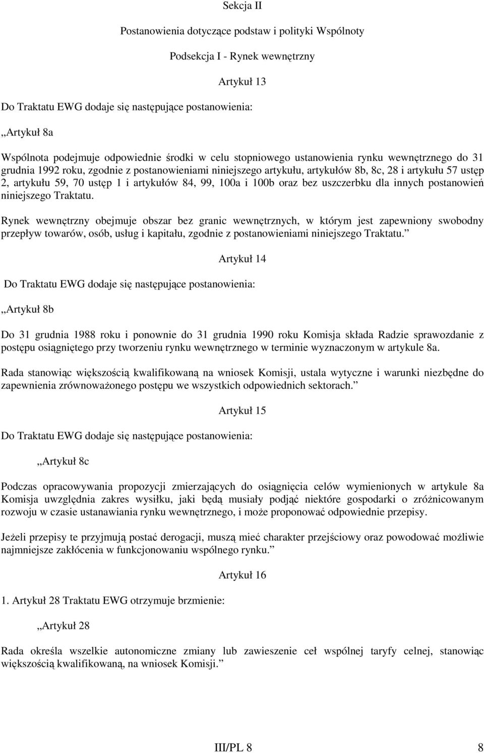 70 ustęp 1 i artykułów 84, 99, 100a i 100b oraz bez uszczerbku dla innych postanowień niniejszego Traktatu.