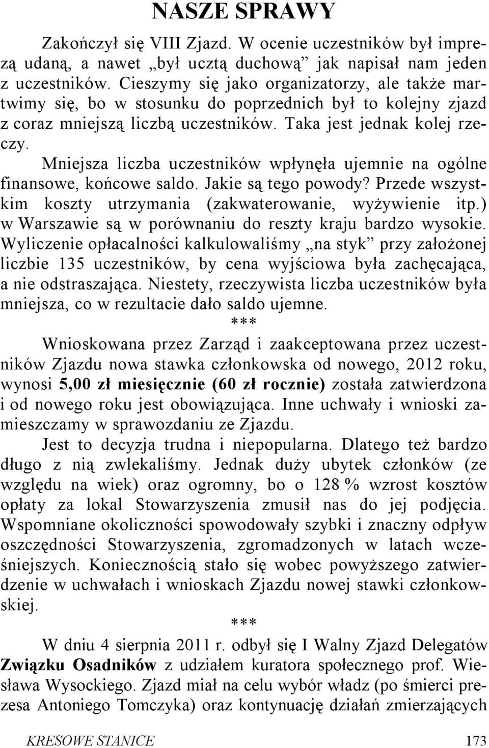 Mniejsza liczba uczestników wpłynęła ujemnie na ogólne finansowe, końcowe saldo. Jakie są tego powody? Przede wszystkim koszty utrzymania (zakwaterowanie, wyżywienie itp.