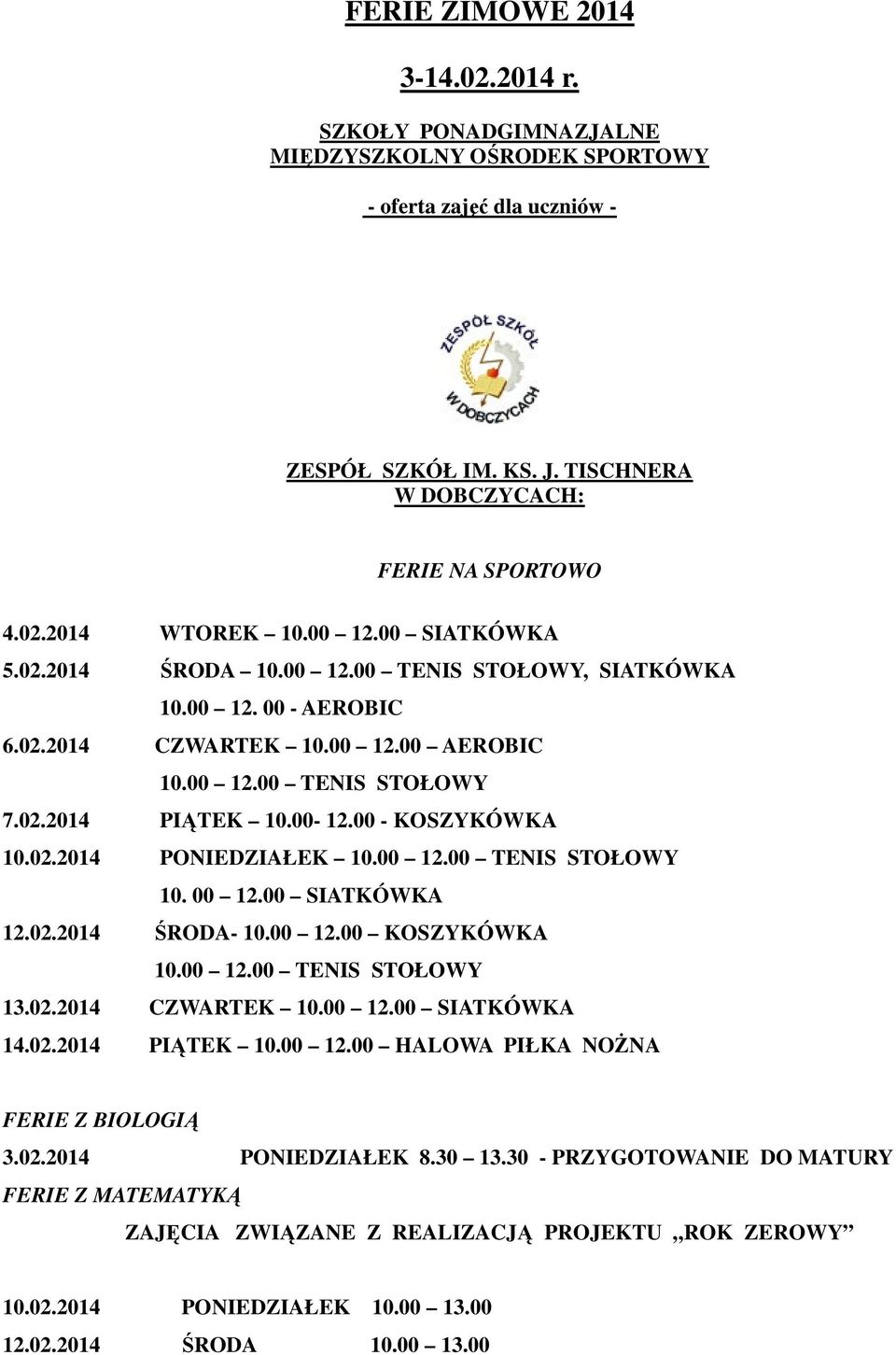 00 - KOSZYKÓWKA 10.02.2014 PONIEDZIAŁEK 10.00 12.00 TENIS STOŁOWY 10. 00 12.00 SIATKÓWKA 12.02.2014 ŚRODA- 10.00 12.00 KOSZYKÓWKA 10.00 12.00 TENIS STOŁOWY 13.02.2014 CZWARTEK 10.00 12.00 SIATKÓWKA 14.