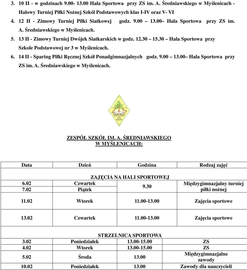 30 Hala Sportowa przy Szkole Podstawowej nr 3 w Myślenicach. 6. 14 II - Sparing Piłki Ręcznej Szkół Ponadgimnazjalnych godz. 9.00 13.00 Hala Sportowa przy ZS im. A. Średniawskiego w Myślenicach.