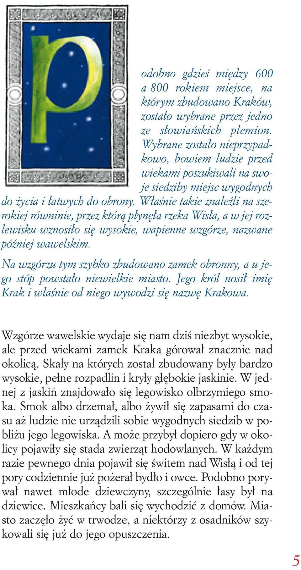 Właśnie takie znaleźli na szerokiej równinie, przez którą płynęła rzeka Wisła, a w jej rozlewisku wznosiło się wysokie, wapienne wzgórze, nazwane później wawelskim.