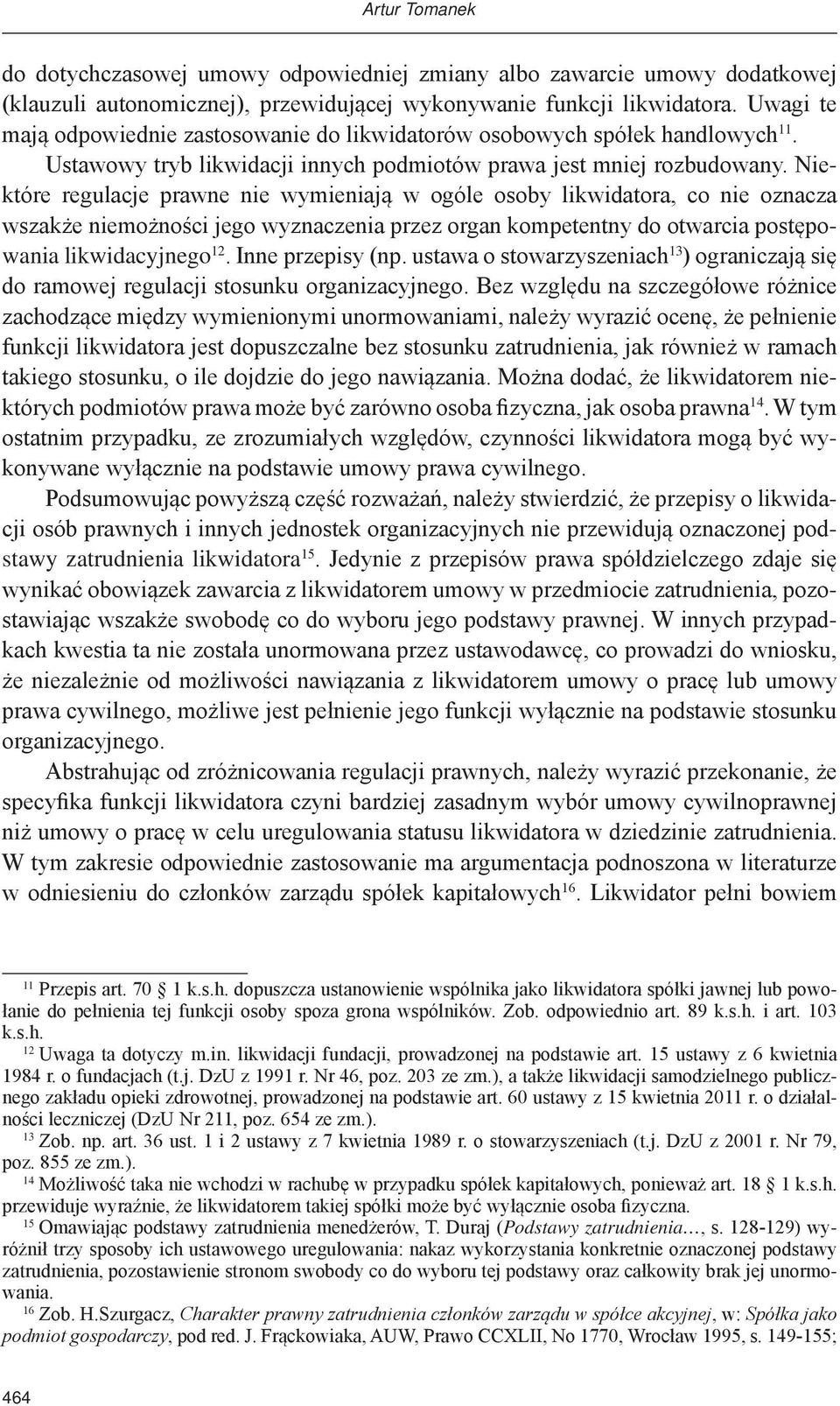 Niektóre regulacje prawne nie wymieniają w ogóle osoby likwidatora, co nie oznacza wszakże niemożności jego wyznaczenia przez organ kompetentny do otwarcia postępowania likwidacyjnego 12.