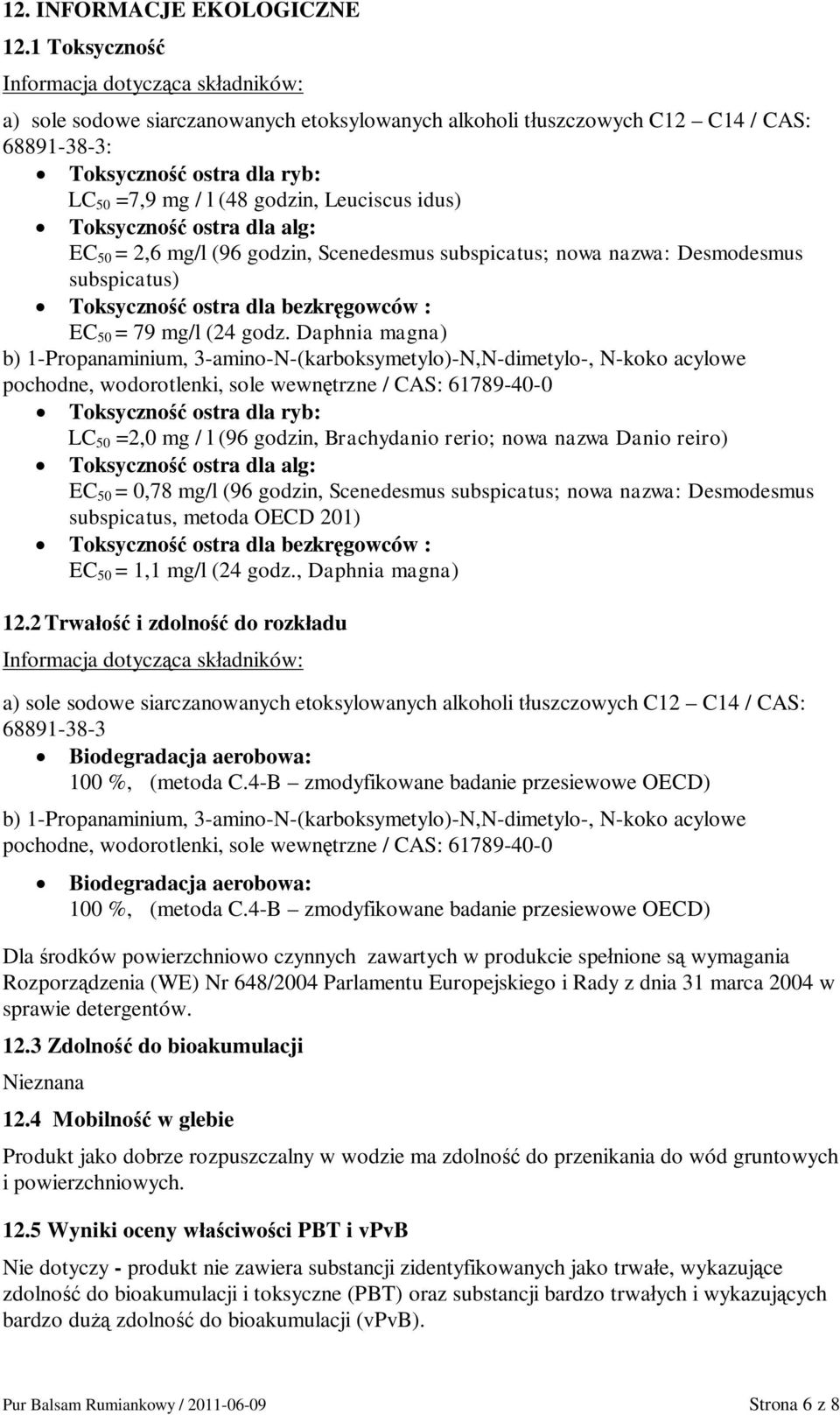 Leuciscus idus) Toksyczno ostra dla alg: EC 50 = 2,6 mg/l (96 godzin, Scenedesmus subspicatus; nowa nazwa: Desmodesmus subspicatus) Toksyczno ostra dla bezkrgowców : EC 50 = 79 mg/l (24 godz.