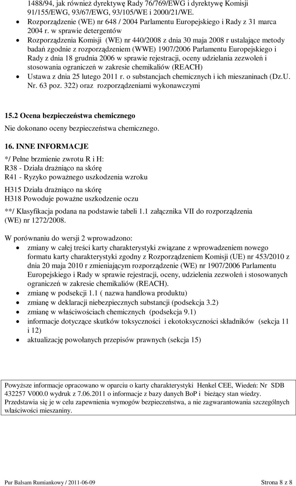 2006 w sprawie rejestracji, oceny udzielania zezwole i stosowania ogranicze w zakresie chemikaliów (REACH) Ustawa z dnia 25 lutego 2011 r. o substancjach chemicznych i ich mieszaninach (Dz.U. Nr.
