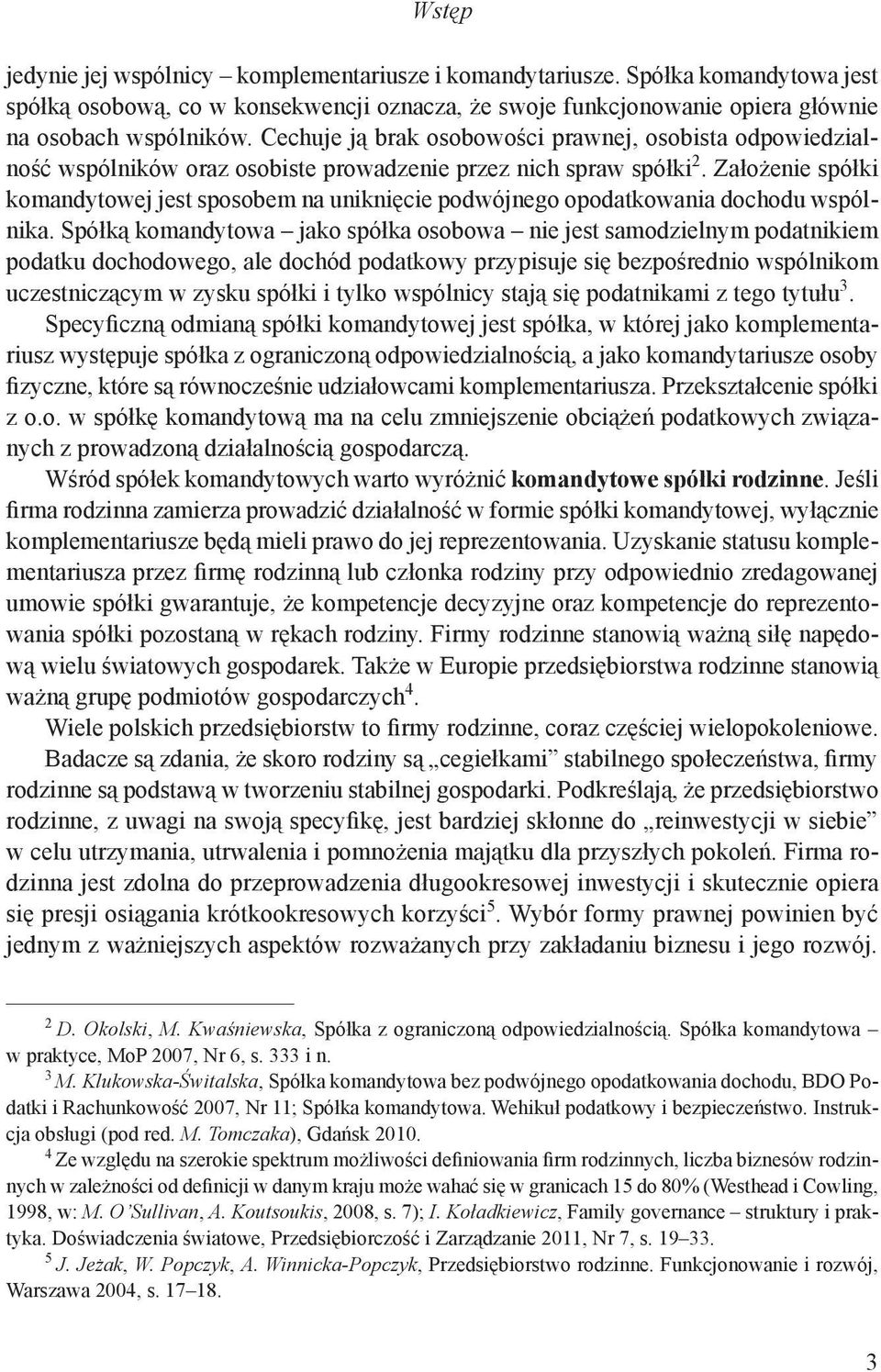 Założenie spółki komandytowej jest sposobem na uniknięcie podwójnego opodatkowania dochodu wspólnika.