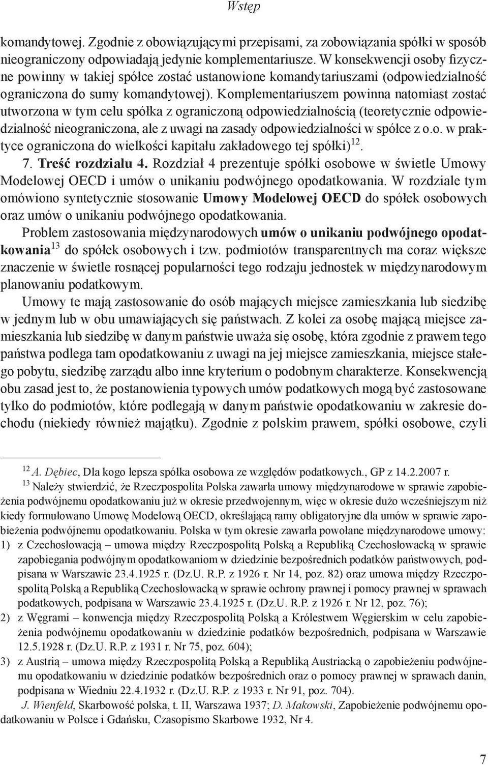 Komplementariuszem powinna natomiast zostać utworzona w tym celu spółka z ograniczoną odpowiedzialnością (teoretycznie odpowiedzialność nieograniczona, ale z uwagi na zasady odpowiedzialności w