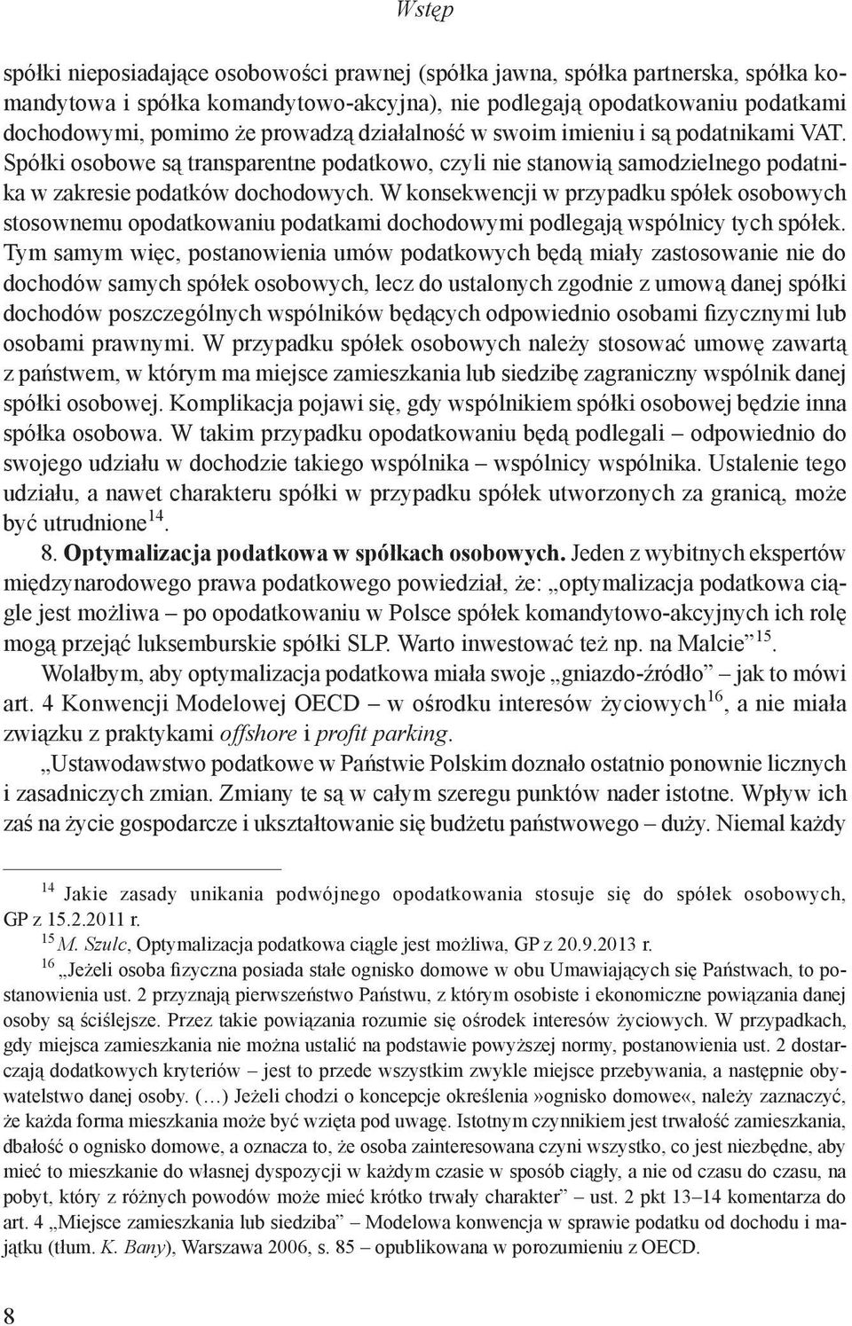 W konsekwencji w przypadku spółek osobowych stosownemu opodatkowaniu podatkami dochodowymi podlegają wspólnicy tych spółek.