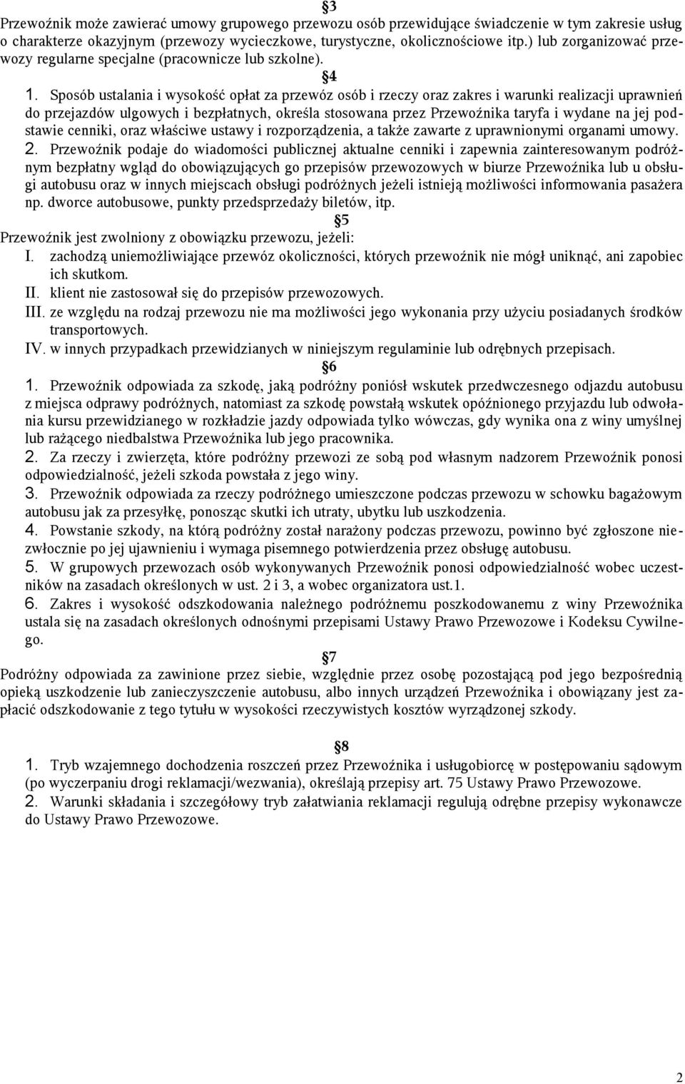 Sposób ustalania i wysokość opłat za przewóz osób i rzeczy oraz zakres i warunki realizacji uprawnień do przejazdów ulgowych i bezpłatnych, określa stosowana przez Przewoźnika taryfa i wydane na jej