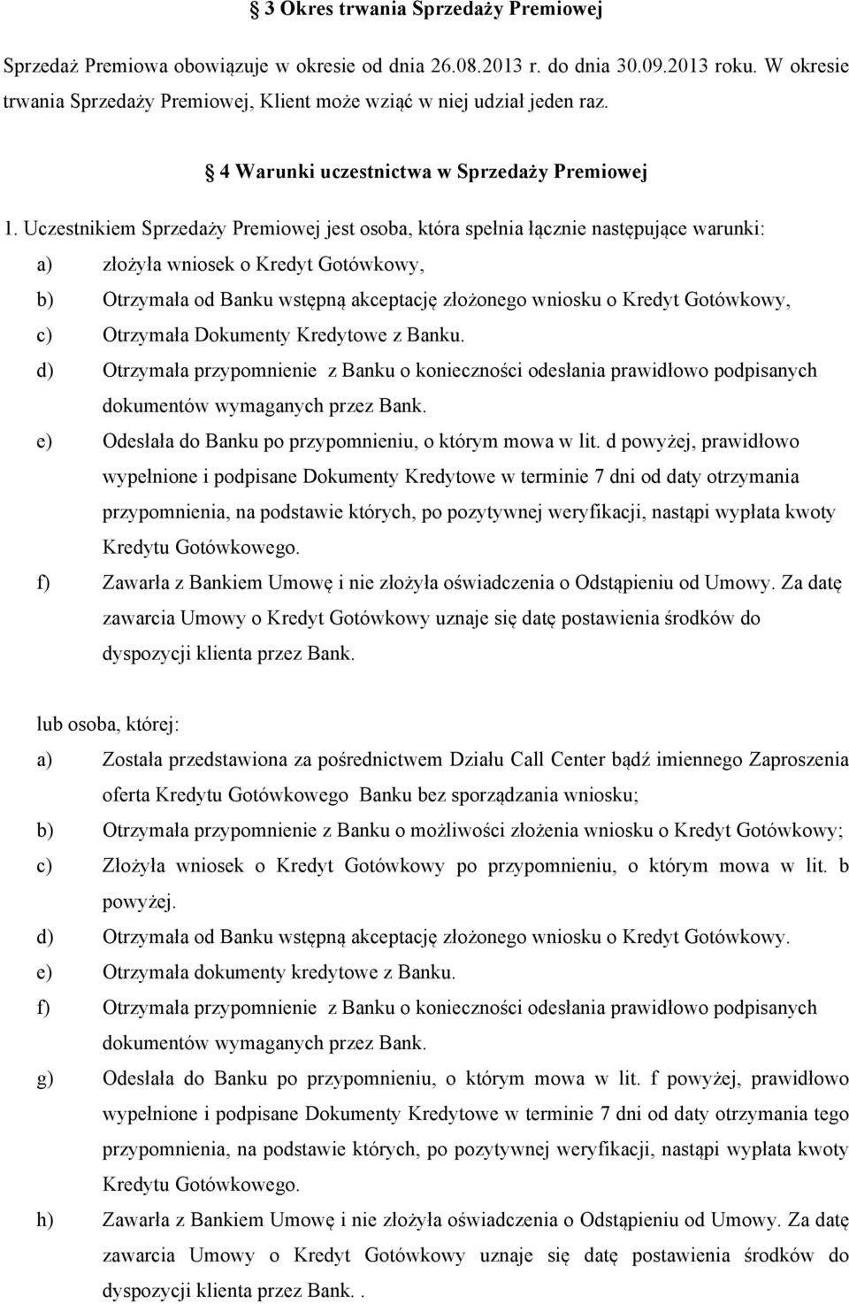 Uczestnikiem Sprzedaży Premiowej jest osoba, która spełnia łącznie następujące warunki: a) złożyła wniosek o Kredyt Gotówkowy, b) Otrzymała od Banku wstępną akceptację złożonego wniosku o Kredyt