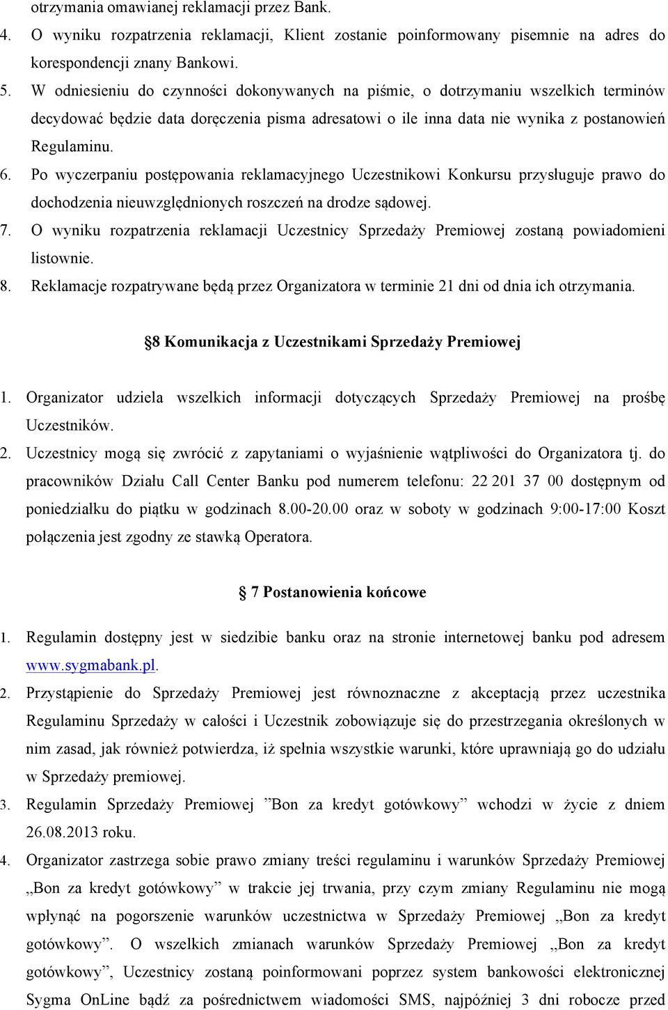 Po wyczerpaniu postępowania reklamacyjnego Uczestnikowi Konkursu przysługuje prawo do dochodzenia nieuwzględnionych roszczeń na drodze sądowej. 7.