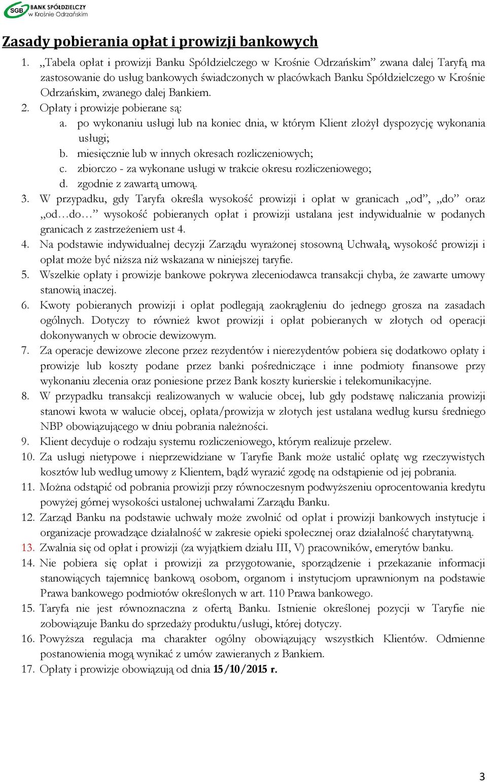 dalej Bankiem. 2. Opłaty i prowizje pobierane są: a. po wykonaniu usługi lub na koniec dnia, w którym Klient złożył dyspozycję wykonania usługi; b.