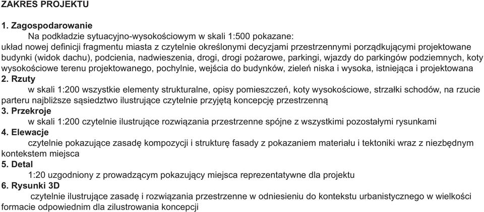 budynki (widok dachu), podcienia, nadwieszenia, drogi, drogi pożarowe, parkingi, wjazdy do parkingów podziemnych, koty wysokościowe terenu projektowanego, pochylnie, wejścia do budynków, zieleń niska