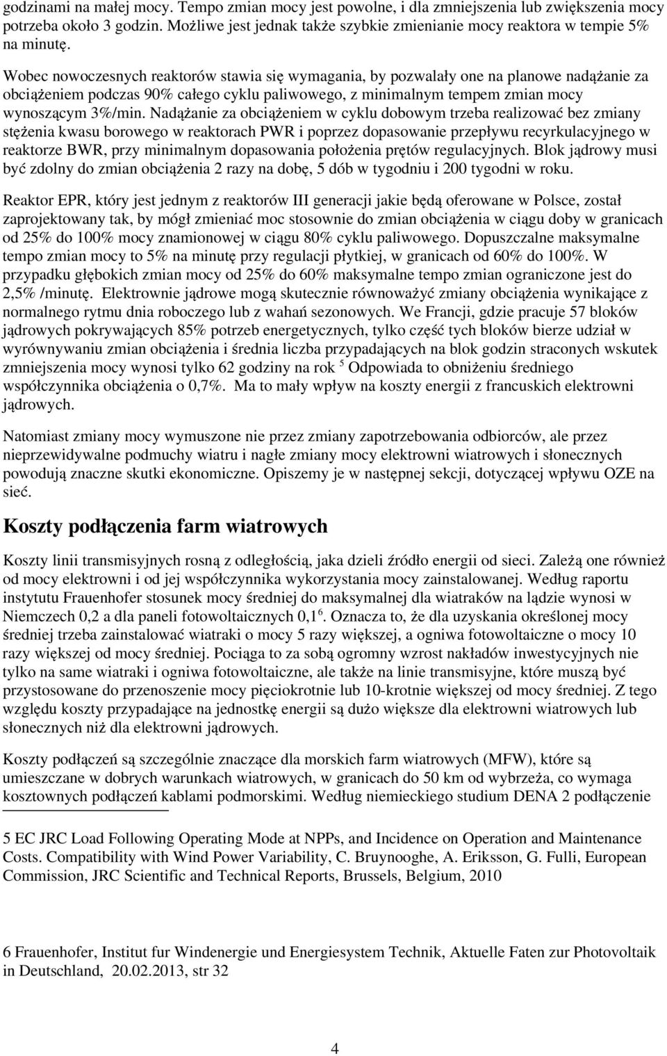 Wobec nowoczesnych reaktorów stawia się wymagania, by pozwalały one na planowe nadążanie za obciążeniem podczas 90% całego cyklu paliwowego, z minimalnym tempem zmian mocy wynoszącym 3%/min.