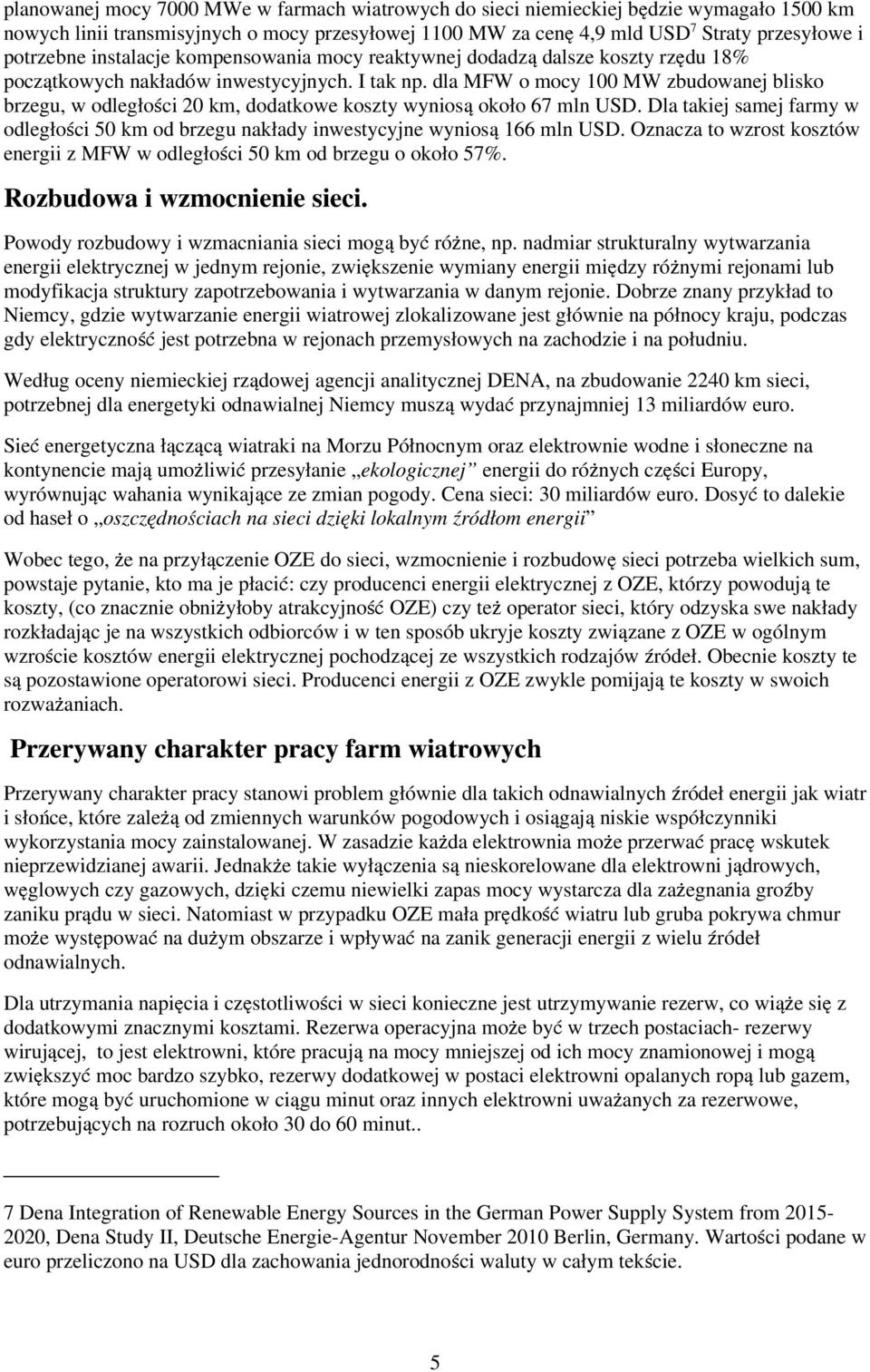 dla MFW o mocy 100 MW zbudowanej blisko brzegu, w odległości 20 km, dodatkowe koszty wyniosą około 67 mln USD.