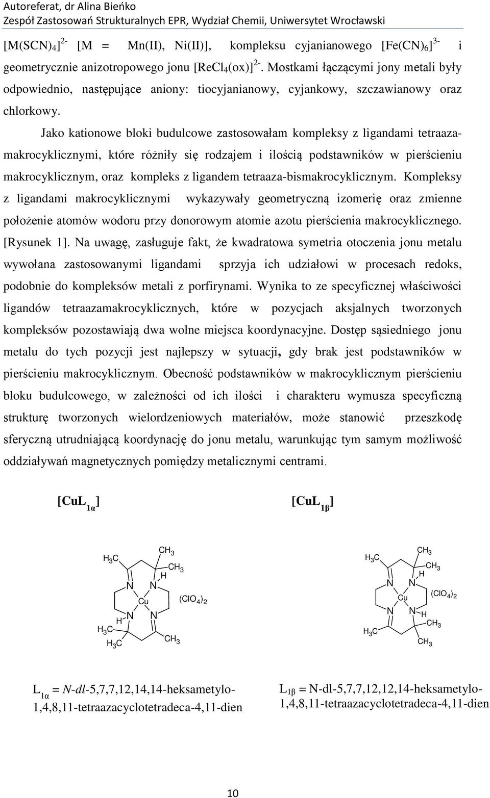 Jako kationowe bloki budulcowe zastosowałam kompleksy z ligandami tetraazamakrocyklicznymi, które różniły się rodzajem i ilością podstawników w pierścieniu makrocyklicznym, oraz kompleks z ligandem