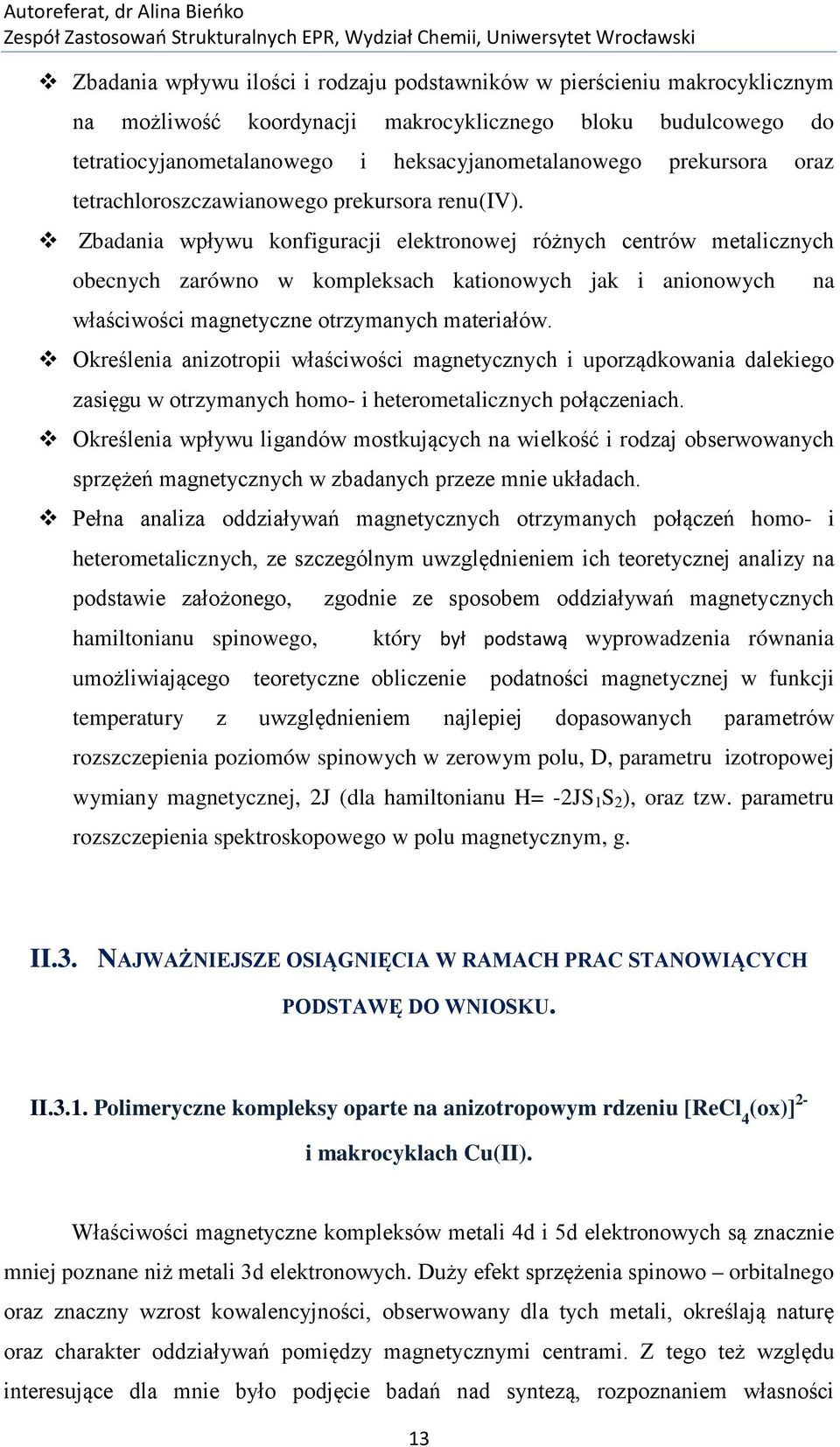 Zbadania wpływu konfiguracji elektronowej różnych centrów metalicznych obecnych zarówno w kompleksach kationowych jak i anionowych na właściwości magnetyczne otrzymanych materiałów.