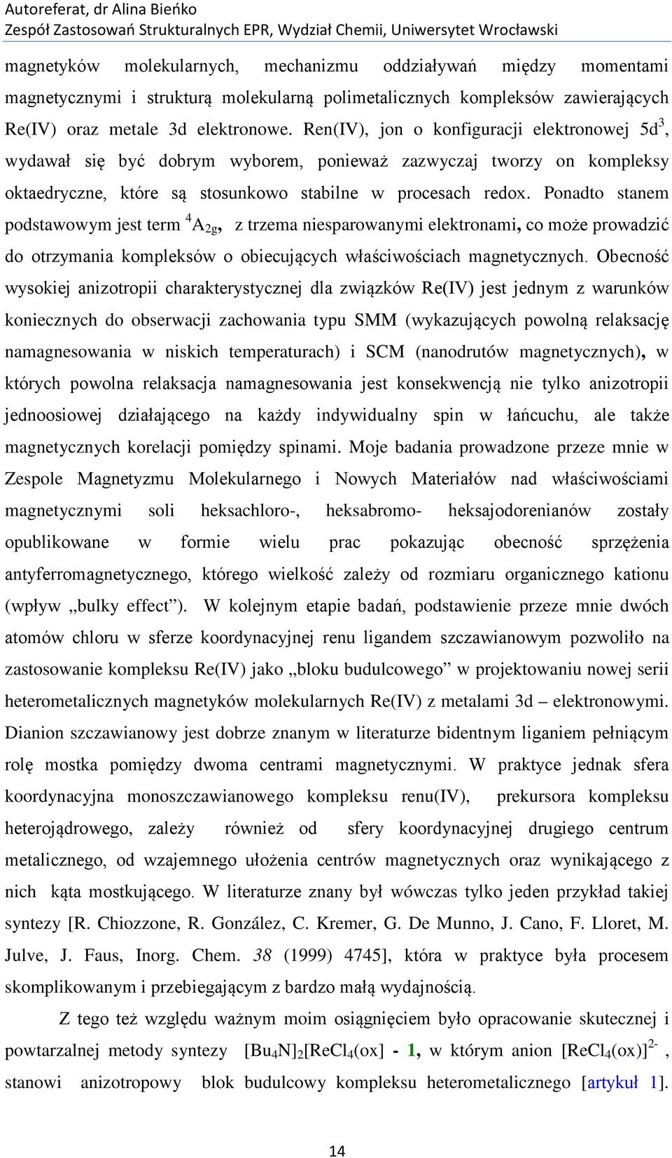 Ponadto stanem podstawowym jest term 4 A 2g, z trzema niesparowanymi elektronami, co może prowadzić do otrzymania kompleksów o obiecujących właściwościach magnetycznych.