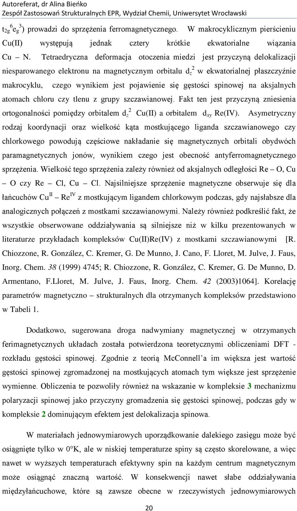 się gęstości spinowej na aksjalnych atomach chloru czy tlenu z grupy szczawianowej. Fakt ten jest przyczyną zniesienia 2 ortogonalności pomiędzy orbitalem d z Cu(II) a orbitalem d xy Re(IV).