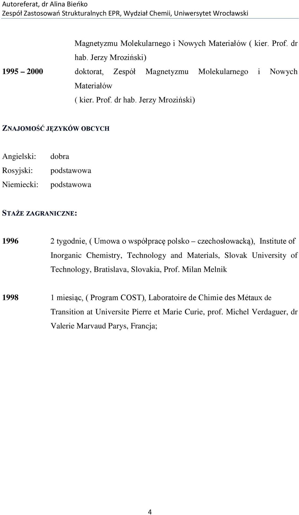 Jerzy Mroziński) ZNAJOMOŚĆ JĘZYKÓW OBCYCH Angielski: Rosyjski: Niemiecki: dobra podstawowa podstawowa STAŻE ZAGRANICZNE: 1996 2 tygodnie, ( Umowa o współpracę polsko