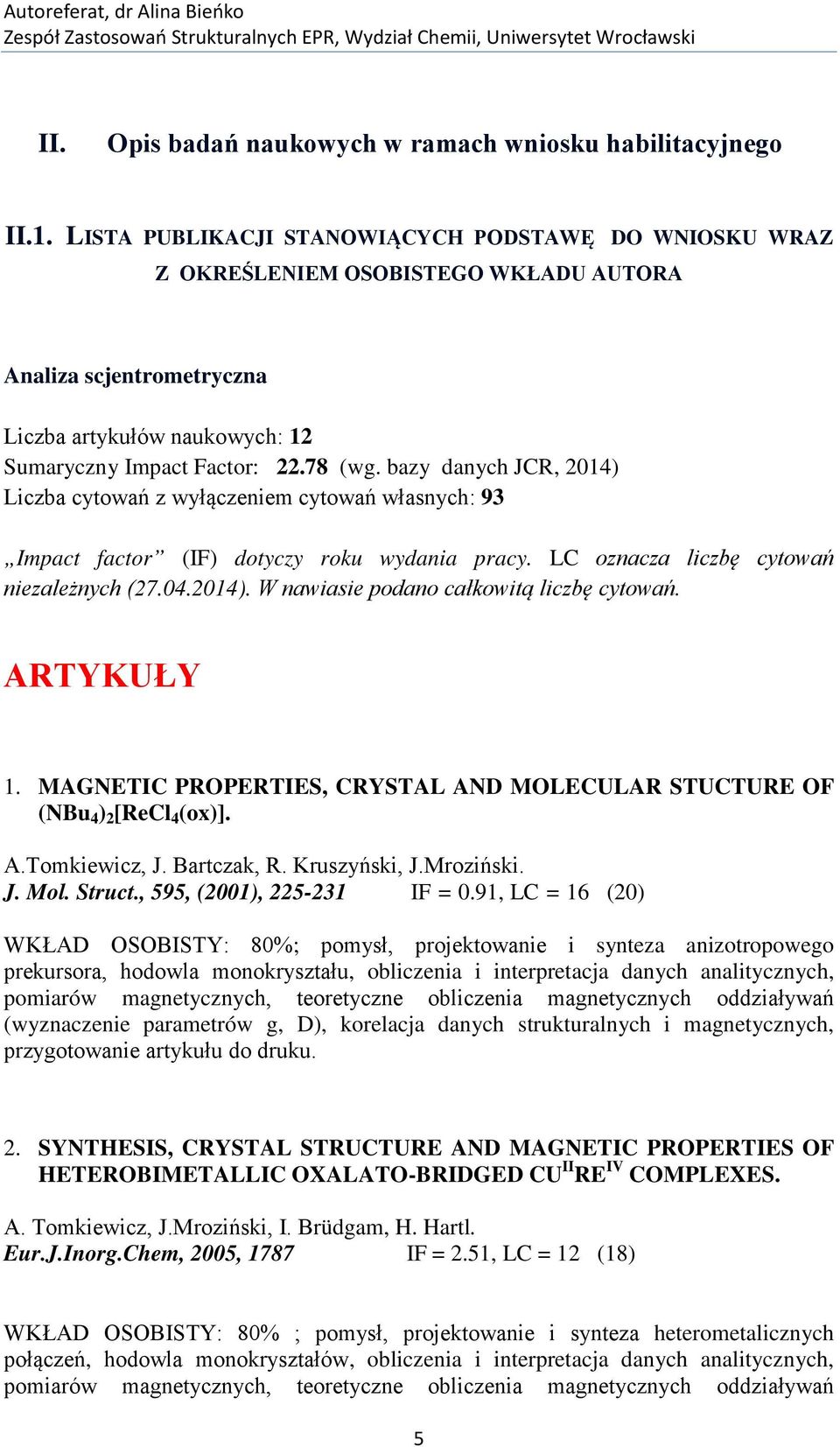 bazy danych JCR, 2014) Liczba cytowań z wyłączeniem cytowań własnych: 93 Impact factor (IF) dotyczy roku wydania pracy. LC oznacza liczbę cytowań niezależnych (27.04.2014). W nawiasie podano całkowitą liczbę cytowań.